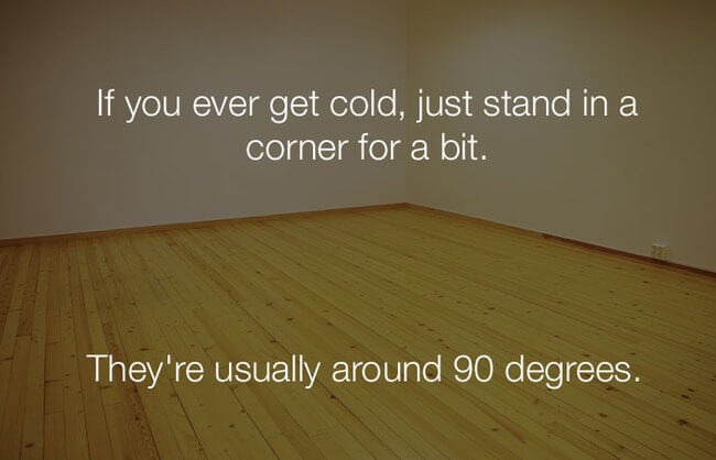 stupid lol jokes - if you ever get cold, just stand in a corner 21