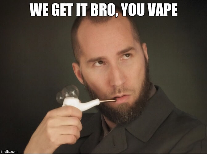 26 We Get It You Vape Meme Pictures That Are Worst Than Selfies