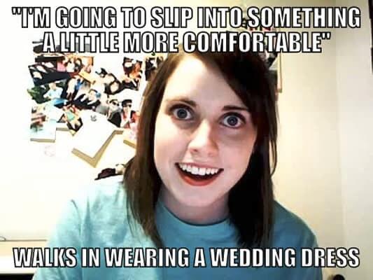 49 Of The Best Crazy Girlfriend Meme Or Overly Attached Girlfriend Memes