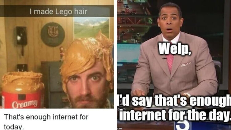 That’s Enough Internet For Today, Trust Us. Trust Us!