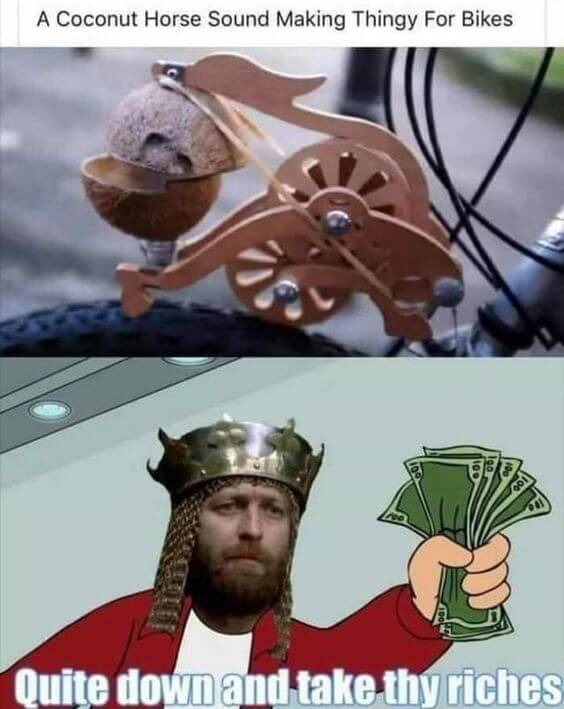 A monty Python version of the shut up and take my money meme